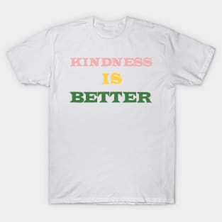 Kindness Is Better T-Shirt